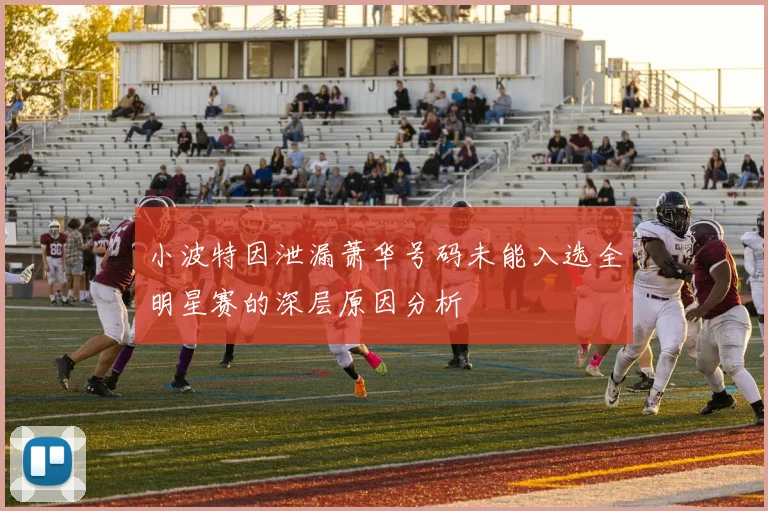 小波特因泄漏萧华号码未能入选全明星赛的深层原因分析